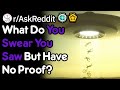 What Do You Swear You Saw But Have No Proof? (r/AskReddit)