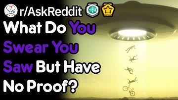 What Do You Swear You Saw But Have No Proof? (r/AskReddit)