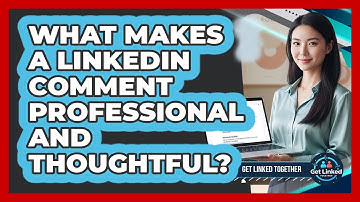 What Makes A LinkedIn Comment Professional And Thoughtful?