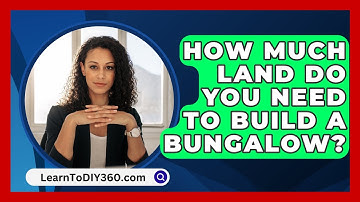 How Much Land Do You Need to Build a Bungalow? - LearnToDIY360.com