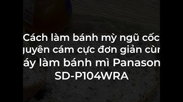 Cách làm bánh mỳ nguyên cám 100% với Máy làm bánh Panasonic