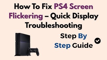 How To Fix PS4 Screen Flickering – Quick Display Troubleshooting