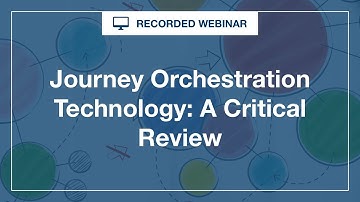 Webinar: Journey Orchestration Technology A Critical Review