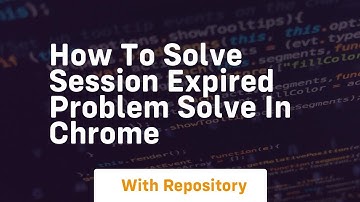 how to solve session expired problem solve in chrome