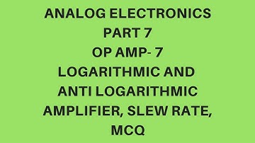 Lec.- 07 SLEW RATE,LOGARTHIMIC AND ANTI LOGRATHIMIC AMPLIFIER Analog Electronics