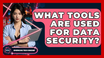 What Tools Are Used For Data Security? - Emerging Tech Insider