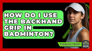 How Do I Use The Backhand Grip In Badminton? - The Racket Xpert