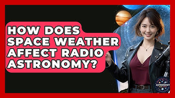 How Does Space Weather Affect Radio Astronomy? - Astronomy Made Simple