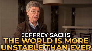 Jeffrey Sachs - The World Is More Unstable Than Ever