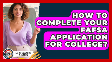 How To Complete Your FAFSA Application For College? - Latino Education in America