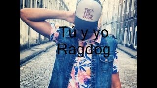 Ragdog - Tú y yo (con letra)