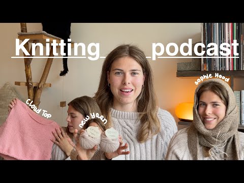 KNITTING PODCAST No.4 - Cloud Top, Esther Sweater, Sophie Hood, Teddy Pants, Socks and more