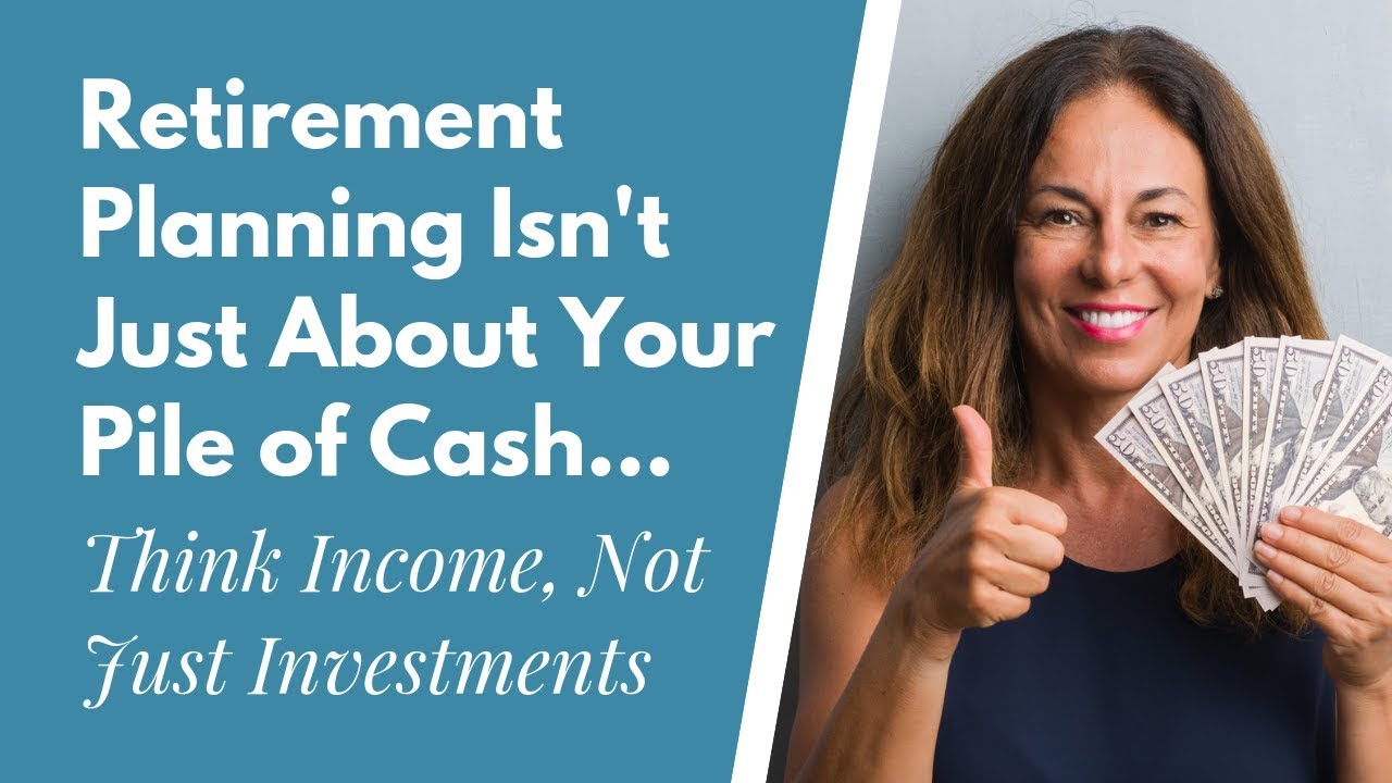 Retirement Planning Isn't Just About Your Pile of Cash… Think Income, Not Just Investments Retirement Planning Isn't Just About Your Pile of Cash… Think Income, Not Just Investments
