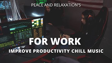 FOR WORK: Chill Music, Improve Productivity, Maximum Efficiency for Creators, Programmers, Designers