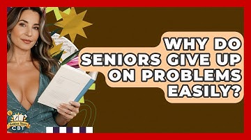 Why Do Seniors Give Up On Problems Easily? - Golden Years CBT