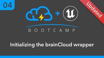 Unreal BootCamp 04: Initializing the brainCloud Wrapper