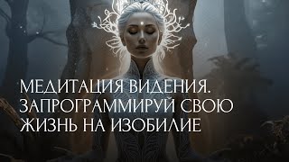 МЕДИТАЦИЯ ВИДЕНИЯ, ЗАПРОГРАММИРУЙ СВОЮ РЕАЛЬНОСТЬ НА ИЗОБИЛИЕ И БОГАТСТВО.