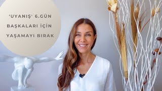 Başkaları Için Yaşamayı Bırak - Uyanış 6.Gün