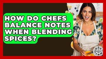How Do Chefs Balance Notes When Blending Spices? - The Skillful Chef