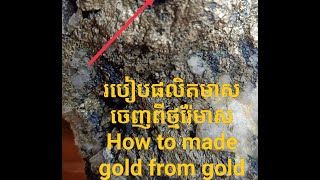 ការផលិតមាសចេញពីថ្មរ៉ែមាស Made gold from gold ore