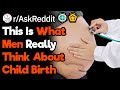 What Do Men Think About The Process Of Giving Birth? (r/AskReddit)