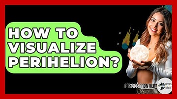 How To Visualize Perihelion? - Physics Frontier