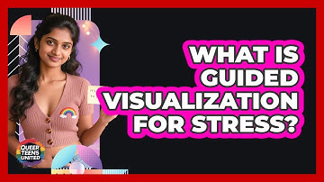 What Is Guided Visualization For Stress?