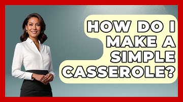 How Do I Make A Simple Casserole? - The Skillful Chef