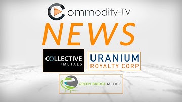 Mining News Flash with Green Bridge Metals, Uranium Royalty and Collective Mining