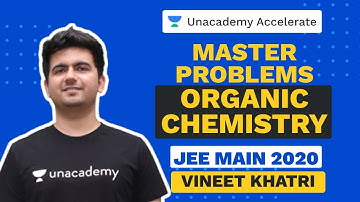 Master Problems | Organic Chemistry |  IIT JEE Main 2020 | Vineet Khatri | Unacademy Accelerate