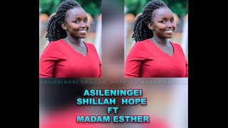 ASILENINGEI  BY SHILLAH  HOPE  FT MADAM ESTHER