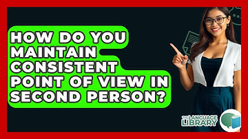 How Do You Maintain Consistent Point Of View In Second Person? - The Language Library