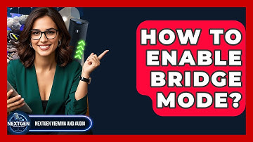 How To Enable Bridge Mode? - NextGen Viewing and Audio