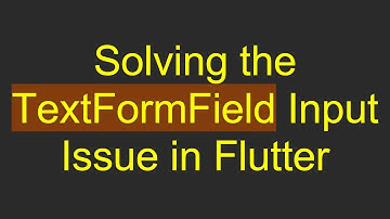 Solving the TextFormField Input Issue in Flutter