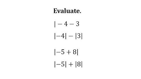 Evaluate Absolute Value Expressions: |-a-b|,|-a|-|b|