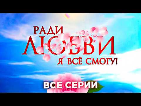 😳 РАДИ СПАСЕНИЯ СЕМЬИ ОНА РЕШАЕТСЯ НА ОТЧАЯННЫЙ ШАГ! РАДИ ЛЮБВИ Я ВСЕ СМОГУ ВСЕ СЕРИИ ПОДРЯД