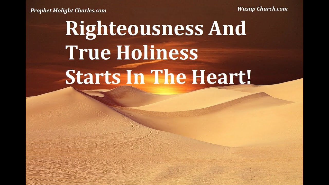 Righteousness And True Holiness Starts In The Heart!