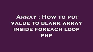 Array : How to put value to blank array inside foreach loop php