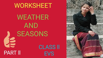 CLASS II // EVS // WORKSHEET // PART II // WEATHER AND SEASONS //
