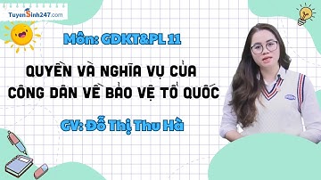 Quyền và nghĩa vụ của công dân về bảo vệ Tổ quốc | GV Đỗ Thị Thu Hà | GDKTPL 11