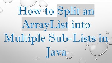 How to Split an ArrayList into Multiple Sub-Lists in Java