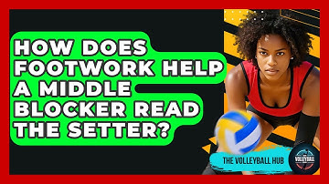 How Does Footwork Help A Middle Blocker Read The Setter? - The Volleyball Hub