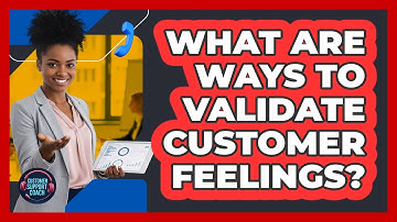 What Are Ways to Validate Customer Feelings?