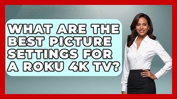 What Are The Best Picture Settings For A Roku 4K TV? - NextGen Viewing and Audio