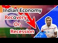 Indian economy : Recovery or recession ?