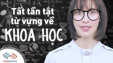 Langmaster - Tầt tần tật từ vựng tiếng Anh về KHOA HỌC [Học tiếng Anh giao tiếp cho người mất gốc]