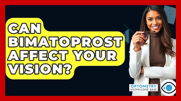 Can Bimatoprost Affect Your Vision? - Optometry Knowledge Base