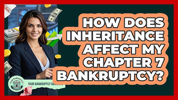 How Does Inheritance Affect My Chapter 7 Bankruptcy?