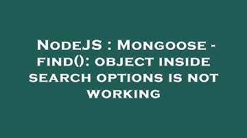 NodeJS : Mongoose - find(): object inside search options is not working