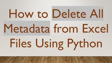 How to Delete All Metadata from Excel Files Using Python